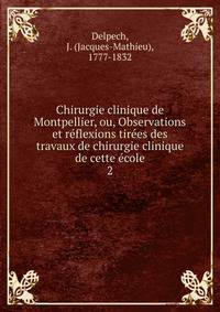 Chirurgie clinique de Montpellier, ou, Observations et reflexions tirees des travaux de chirurgie clinique de cette ecole