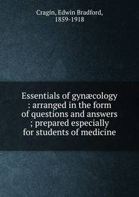 Essentials of gyn?cology : arranged in the form of questions and answers ; prepared especially for students of medicine