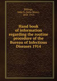 Hand book of information regarding the routine procedure of the Bureau of Infectious Diseases 1914