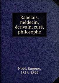 Rabelais, medecin, ecrivain, cure, philosophe