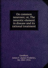 On common neuroses; or, The neurotic element in disease and its rational treatment