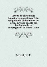 Le?ons de physiologie humaine : exposition pr?cise de quelques ph?nom?nes de la vie, ouvrage adopt? par les Soeurs de la congr?gation de Notre Dame