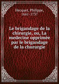 Le brigandage de la chirurgie, ou, La medecine opprimee par le brigandage de la chururgie