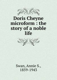 Doris Cheyne microform : the story of a noble life