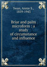 Briar and palm microform : a study of circumstance and influence