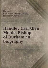 Handley Carr Glyn Moule, Bishop of Durham : a biography