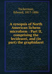 A synopsis of North American lichens microform : Part II, comprising the lecideacei, and (in part) the graphidacei