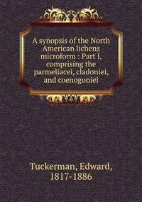 A synopsis of the North American lichens microform : Part I, comprising the parmeliacei, cladoniei, and coenogoniei