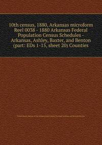 10th census, 1880, Arkansas microform. Reel 0038 - 1880 Arkansas Federal Population Census Schedules - Arkansas, Ashley, Baxter, and Benton (part: EDs 1-15, sheet 20) Counties