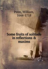 Some fruits of solitude in reflections &amp; maxims