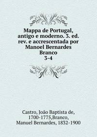 Mappa de Portugal, antigo e moderno. 3. ed. rev. e accrescentada por Manoel Bernardes Branco. 3-4