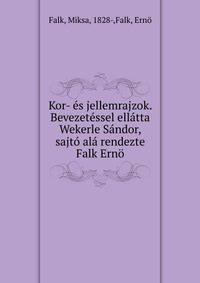 Kor- es jellemrajzok. Bevezetessel ellatta Wekerle Sandor, sajto ala rendezte Falk Erno