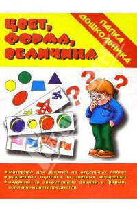 Папка дошкольника: Цвета, форма, величина