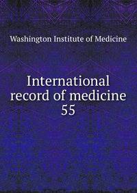 International record of medicine. 55