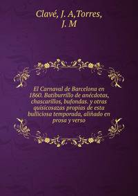 El Carnaval de Barcelona en 1860. Batiburrillo de anecdotas, chascarillos, bufondas. y otras quisicosazas propias de esta bulliciosa temporada, alinado en prosa y verso