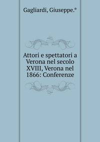 Attori e spettatori a Verona nel secolo XVIII, Verona nel 1866: Conferenze