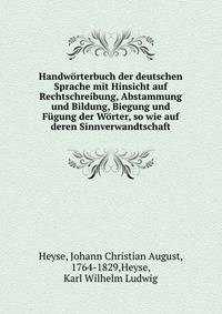Handworterbuch der deutschen Sprache mit Hinsicht auf Rechtschreibung, Abstammung und Bildung, Biegung und Fugung der Worter, so wie auf deren Sinnverwandtschaft