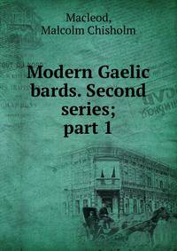 Modern Gaelic bards. Second series;. part 1