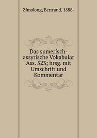 Das sumerisch-assyrische Vokabular Ass. 523; hrsg. mit Umschrift und Kommentar