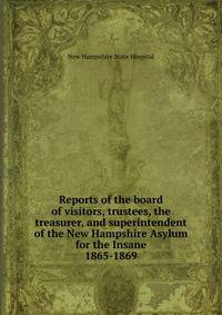 Reports of the board of visitors, trustees, the treasurer, and superintendent of the New Hampshire Asylum for the Insane. 1865-1869
