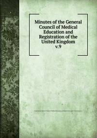 Minutes of the General Council of Medical Education and Registration of the United Kingdom. v.9