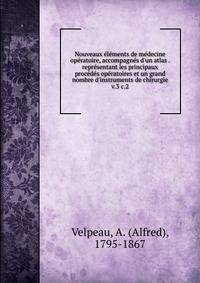 Nouveaux ?l?ments de m?decine op?ratoire, accompagn?s d'un atlas . repr?sentant les principaux proc?d?s op?ratoires et un grand nombre d'instruments de chirurgie