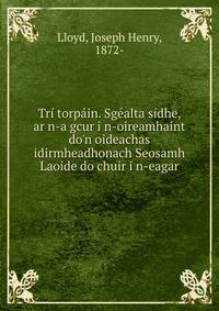 Tr? torp?in. Sg?alta s?dhe, ar n-a gcur i n-oireamhaint do'n oideachas idirmheadhonach Seosamh Laoide do chuir i n-eagar