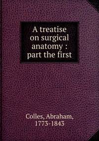A treatise on surgical anatomy : part the first