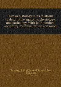 Human histology in its relations to descriptive anatomy, physiology, and pathology. With four hundred and thirty-four illustrations on wood