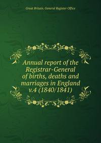 Annual report of the Registrar-General of births, deaths and marriages in England. v.4 (1840/1841)