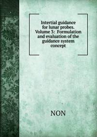 Intertial guidance for lunar probes. Volume 3: Formulation and evaluation of the guidance system concept