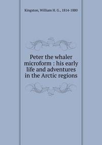 Peter the whaler microform : his early life and adventures in the Arctic regions