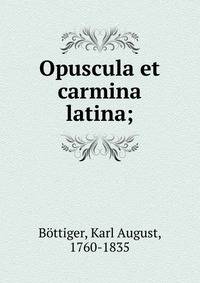 Opuscula et carmina latina;