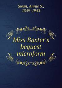 Miss Baxter's bequest microform