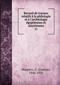 Recueil de travaux relatifs ? la philologie et ? l'arch?ologie ?gyptiennes et assyriennes