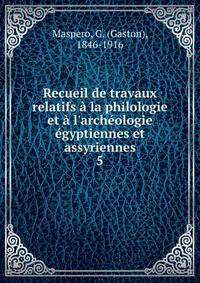 Recueil de travaux relatifs ? la philologie et ? l'arch?ologie ?gyptiennes et assyriennes