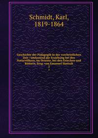 Geschichte der P?dagogik in der vorchristlichen Zeit : umfassend die Erziehung bei den Naturv?lkern, im Oriente, bei den Griechen und R?mern, hrsg. von Emanuel Hannak