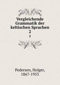 Vergleichende Grammatik der keltischen Sprachen. 2