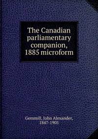 The Canadian parliamentary companion, 1885 microform