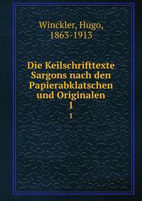 Die Keilschrifttexte Sargons nach den Papierabklatschen und Originalen. 1