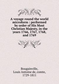 A voyage round the world microform : performed by order of His Most Christian Majesty, in the years 1766, 1767, 1768, and 1769