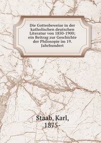 Die Gottesbeweise in der katholischen deutschen Literatur von 1850-1900; ein Beitrag zur Geschichte der Philosopie im 19. Jahrhundert