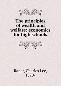 The principles of wealth and welfare; economics for high schools