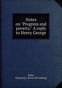 Notes on "Progress and poverty." A reply to Henry George
