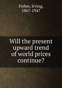 Will the present upward trend of world prices continue?