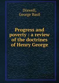 Progress and poverty : a review of the doctrines of Henry George