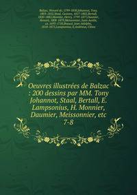 Oeuvres illustres de Balzac : 200 dessins par MM. Tony Johannot, Staal, Bertall, E. Lampsonius, H. Monnier, Daumier, Meissonnier, etc. 7-8