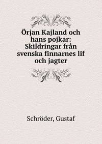 ?rjan Kajland och hans pojkar: Skildringar fr?n svenska finnarnes lif och jagter