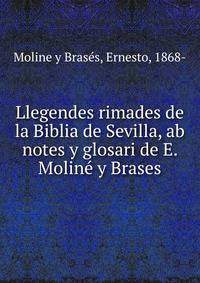 Llegendes rimades de la Biblia de Sevilla, ab notes y glosari de E. Moline y Brases