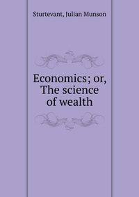 Economics; or, The science of wealth